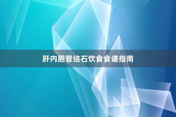 肝内胆管结石饮食食谱指南